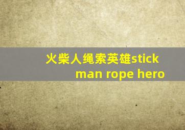 火柴人绳索英雄stickman rope hero